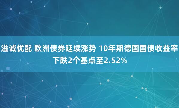 溢诚优配 欧洲债券延续涨势 10年期德国国债收益率下跌2个基点至2.52%